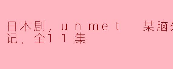探索人性与医学的交织——《Unmet 某脑外科医的日记》全11集评析